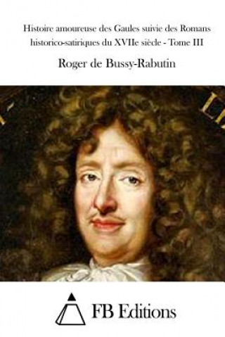 Book Histoire amoureuse des Gaules suivie des Romans historico-satiriques du XVIIe si?cle - Tome III Roger De Bussy-Rabutin