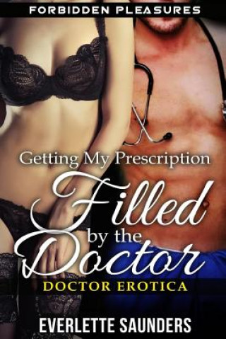 Könyv Doctor Erotica: Getting My Prescription Filled By The Doctor. Forbidden Pleasures Everlette Saunders