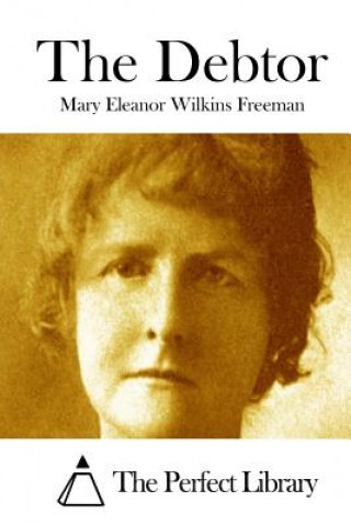 Книга The Debtor Mary Eleanor Wilkins Freeman