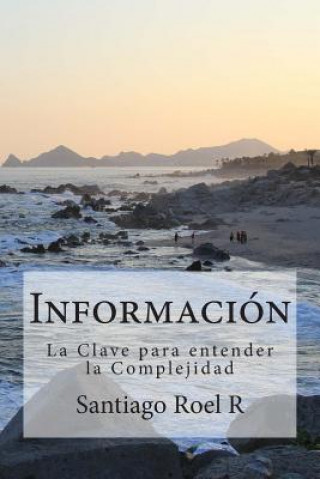 Könyv Información: La clave para entender la Complejidad Santiago Roel R