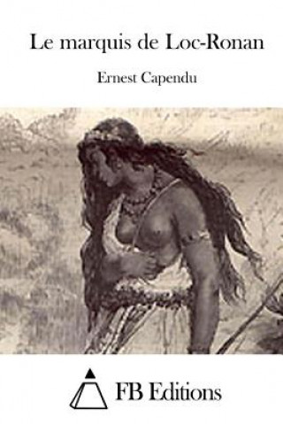 Kniha Le marquis de Loc-Ronan Ernest Capendu