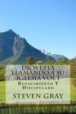 Книга Dios Esta Llamando a Su Iglesia Vol 1: Renacimiento Y Discipulado MR Steven Gray