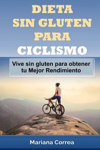 Książka DIETA SIN GLUTEN Para CICLISMO: Vive sin gluten para obtener tu Mejor Rendimiento Mariana Correa