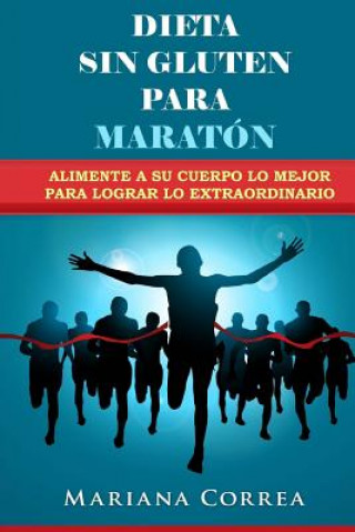 Kniha DIETA SIN GLUTEN Para MARATON: Alimente a su cuerpo lo Mejor para lograr lo Extraordinario Mariana Correa