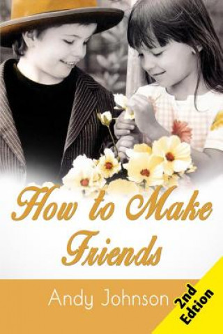 Könyv How to Make Friends: 10 Most Simple Steps to Make Friends for Life - and How to Retain them! Andy Johnson