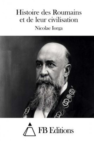 Книга Histoire des Roumains et de leur civilisation Nicolae Iorga