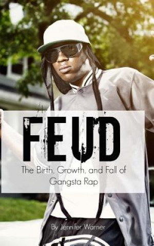 Carte Feud: The Birth, Growth, and Fall of Gangsta Rap Jennifer Warner