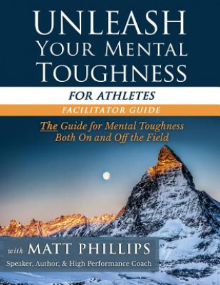 Kniha Unleash Your Mental Toughness (for Athletes-Facilitator Guide) Matt Phillips