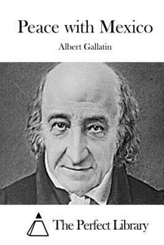 Kniha Peace with Mexico Albert Gallatin