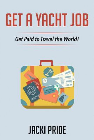 Könyv Get A Yacht Job: Get Paid To Travel The World Jacki Pride