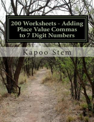 Książka 200 Worksheets - Adding Place Value Commas to 7 Digit Numbers: Math Practice Workbook Kapoo Stem