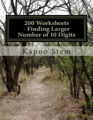 Книга 200 Worksheets - Finding Larger Number of 10 Digits: Math Practice Workbook Kapoo Stem