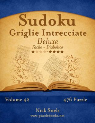 Carte Sudoku Griglie Intrecciate Deluxe - Da Facile a Diabolico - Volume 42 - 476 Puzzle Nick Snels
