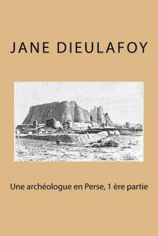 Книга Une archeologue en Perse, 1 ere partie Mrs Jane Dieulafoy