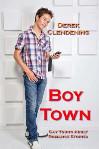 Könyv Boy Town: Gay Young Adult Romance Stories Derek Clendening