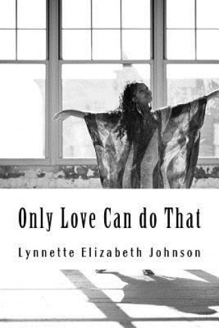 Carte Only Love Can do That: A collection of poetry inspired by love Lynnette Elizabeth Johnson