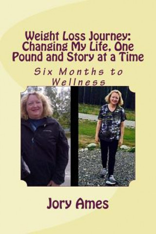 Carte Weight Loss Journey: Changing My Life, One Pound and Story at a Time: Six Months to Wellness Jory Ames