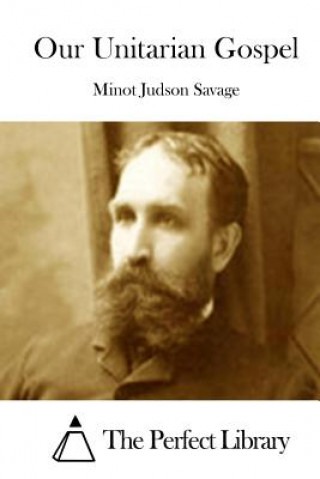 Book Our Unitarian Gospel Minot Judson Savage