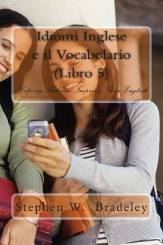 Livre Idiomi Inglese e il Vocabolario (Libro 5): Helping Italians Improve Their English Prof Stephen W Bradeley