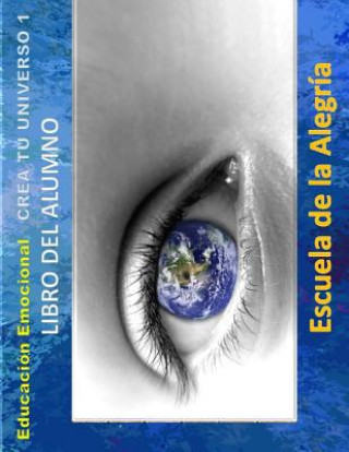 Carte Educacion Emocional - Crea tu Universo 1 - Libro del alumno: Educamos para la VIDA Escuela De La Alegria