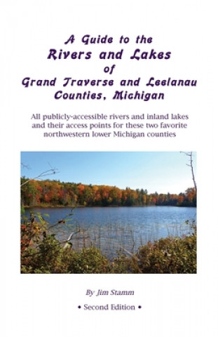 Carte Guide to the Rivers and Lakes of Grand Traverse and Leelanau Counties, Michigan Jim Stamm
