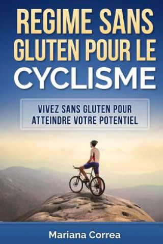 Книга REGIME Sans GLUTEN POUR LE CYCLISME: Vivez sans gluten pour atteindre votre potentiel Mariana Correa
