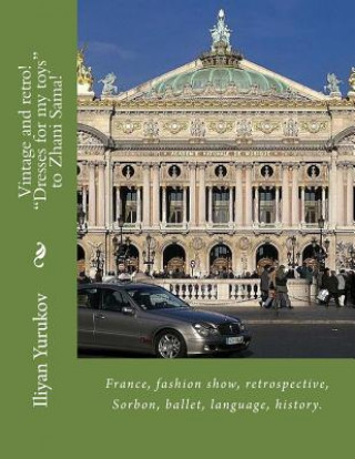 Libro Vintage and retro! "Dresses for my toys" to Zhani Sama!: France, fashion show, retrospective, Sorbon, ballet, language, history. Iliyan P Yurukov