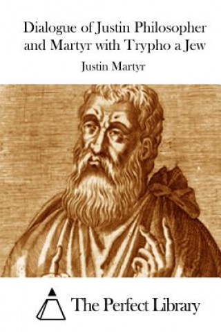 Kniha Dialogue of Justin Philosopher and Martyr with Trypho a Jew Justin Martyr