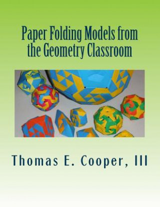 Książka Paper Folding Models from the Geometry Classroom: Versatile Polyhedron Strip Modules and More Dr Thomas E Cooper III