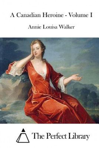 Könyv A Canadian Heroine - Volume I Annie Louisa Walker