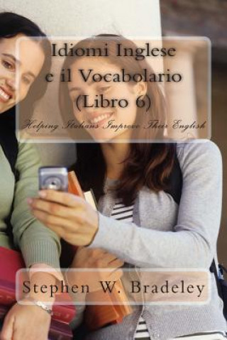 Carte Idiomi Inglese e il Vocabolario (Libro 6): Helping Italians Improve Their English Prof Stephen W Bradeley