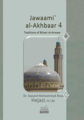 Книга Jawaami` Al-Akhbaar 4: Traditions of Bihaar Al-Anwaar Volume Four Dr Sayyed Mohammad Reza Hejazi H I M
