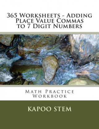 Kniha 365 Worksheets - Adding Place Value Commas to 7 Digit Numbers: Math Practice Workbook Kapoo Stem