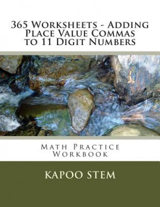 Kniha 365 Worksheets - Adding Place Value Commas to 11 Digit Numbers: Math Practice Workbook Kapoo Stem