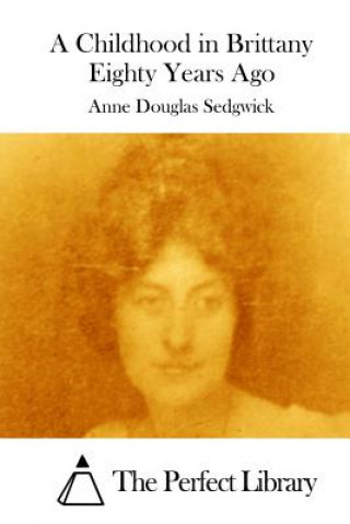 Kniha A Childhood in Brittany Eighty Years Ago Anne Douglas Sedgwick