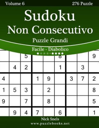 Carte Sudoku Non Consecutivo Puzzle Grandi - Da Facile a Diabolico - Volume 6 - 276 Puzzle Nick Snels