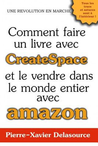 Carte Comment Faire Un Livre Avec Createspace: Et Le Vendre Dans Le Monde Entier Avec Amazon Pierre-Xavier Delasource