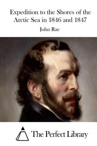 Kniha Expedition to the Shores of the Arctic Sea in 1846 and 1847 John Rae