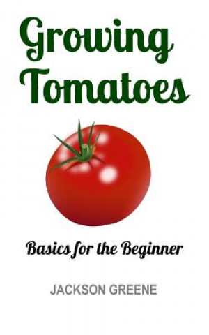 Книга Growing Tomatoes: Basics for the Beginner Jackson Greene