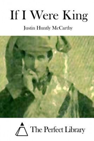 Carte If I Were King Justin Huntly McCarthy