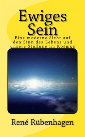 Könyv Ewiges Sein: Ewiges Sein: Eine moderne Sicht auf den Sinn des Lebens und unsere Stellung im Kosmos Rene Rubenhagen