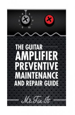 Könyv The Guitar Amplifier Preventive Maintenence and Repair Guide: A Non Technical Visual Guide For Identifying Bad Parts and Making Repairs to Your Amplif MR James B Bingham