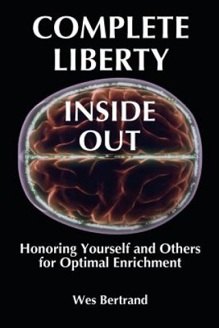 Книга Complete Liberty Inside Out: Honoring Yourself and Others for Optimal Enrichment Wes Bertrand