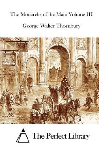 Kniha The Monarchs of the Main Volume III George Walter Thornbury