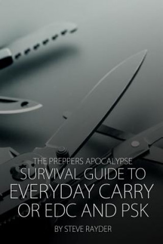 Buch The Preppers Apocalypse Survival Guide to Everyday Carry or EDC and PSK Steve Rayder