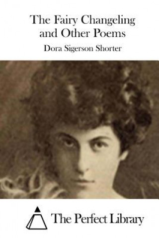 Kniha The Fairy Changeling and Other Poems Dora Sigerson Shorter