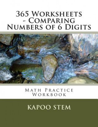 Kniha 365 Worksheets - Comparing Numbers of 6 Digits: Math Practice Workbook Kapoo Stem