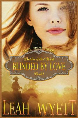 Könyv Mail Order Bride - Blinded By Love: Clean Historical Mail Order Bride Short Reads Romance Leah Wyett