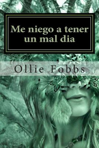 Kniha Me niego a tener un mal dia: Aprender a vivir bajo la autoridad de la Vida en abundancia Dr Ollie B Fobbs Jr