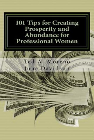 Kniha 101 Tips for Creating Prosperity and Abundance for Professional Women Ted a Moreno